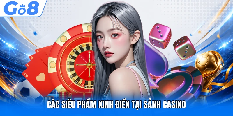 Live Casino GO8 - Thiên Đường Cá Cược Đẳng Cấp Số #1 4 Các siêu phẩm kinh điển tại sảnh Casino