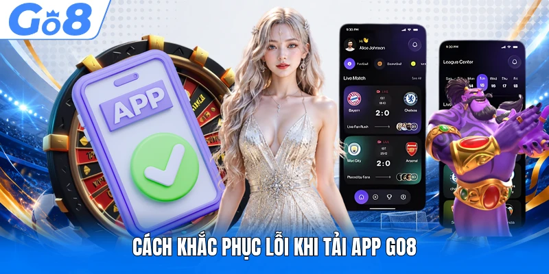 Cách khắc phục lỗi khi tải app GO8