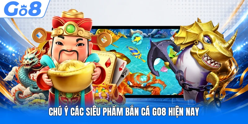 Chú ý các siêu phẩm bắn cá GO8 hiện nay
