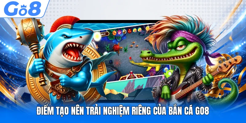 Điểm tạo nên trải nghiệm riêng của bắn cá GO8