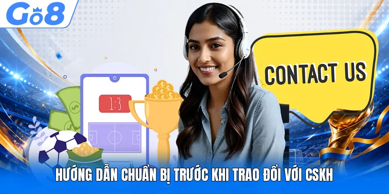 Hướng dẫn chuẩn bị trước khi trao đổi với CSKH