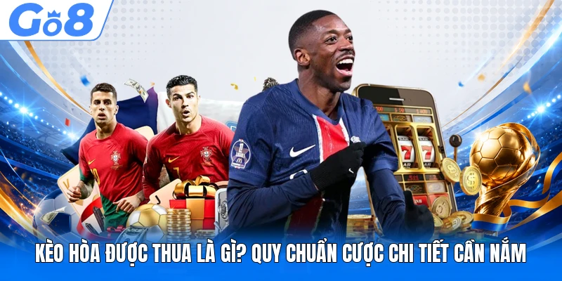 Kèo Hòa Được Thua Là Gì