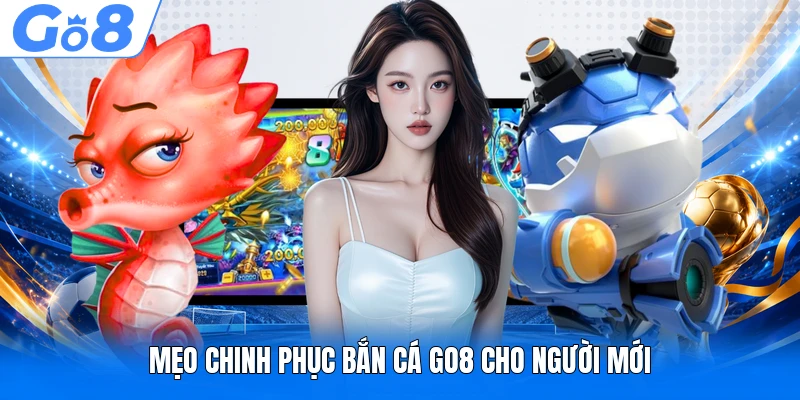 Mẹo chinh phục bắn cá GO8 cho người mới