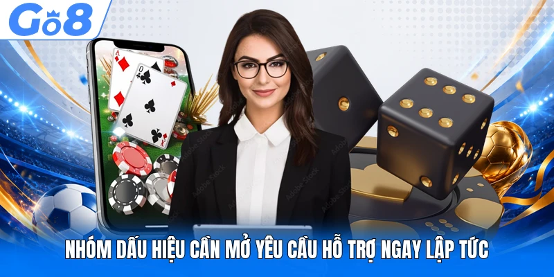 Nhóm dấu hiệu cần mở yêu cầu hỗ trợ ngay lập tức