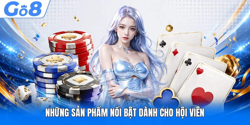 Những sản phẩm nổi bật dành cho hội viên