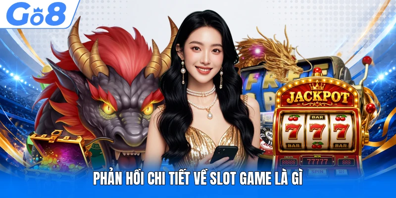 Slot Game Là Gì? Top 3 Trò Chơi Nổ Hũ Đỉnh Cao Tại GO8 2 Phản hồi chi tiết về slot game là gì