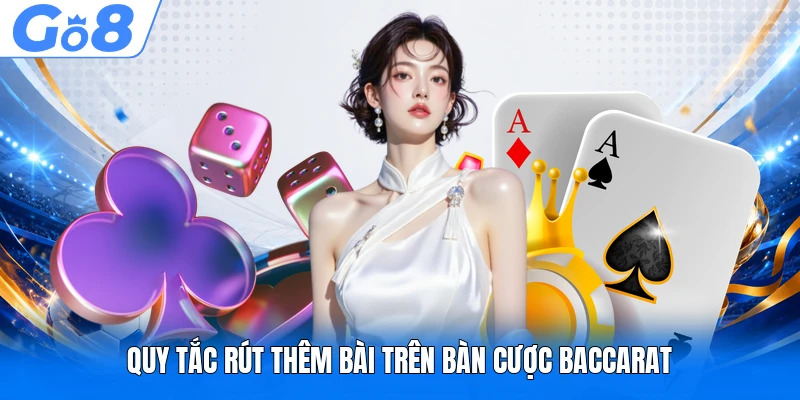 Quy tắc rút thêm bài trên bàn cược Baccarat