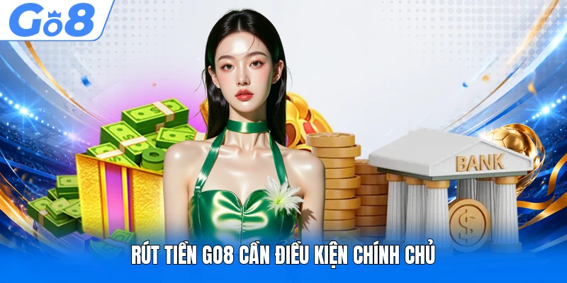 Rút tiền GO8 cần điều kiện chính chủ