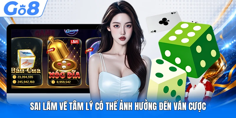 Sai lầm về tâm lý có thể ảnh hưởng đến ván cược