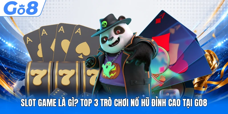 Slot Game Là Gì? Top 3 Trò Chơi Nổ Hũ Đỉnh Cao Tại GO8 1 Slot Game Là Gì