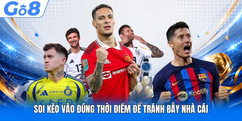 Soi kèo vào đúng thời điểm để tránh bẫy nhà cái