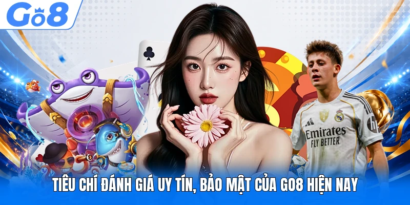 Tiêu chí đánh giá uy tín, bảo mật của GO8 hiện nay