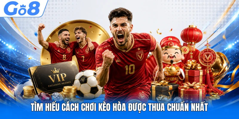 Tìm hiểu cách chơi kèo hòa được thua chuẩn nhất