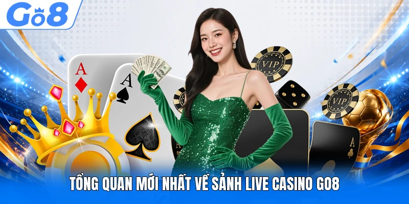 Live Casino GO8 - Thiên Đường Cá Cược Đẳng Cấp Số #1 1 Tổng quan mới nhất về sảnh Live Casino GO8