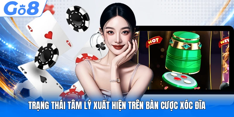 Trạng thái tâm lý xuất hiện trên bàn cược Xóc Đĩa