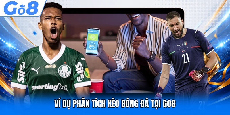 Ví dụ phân tích kèo bóng đá tại GO8